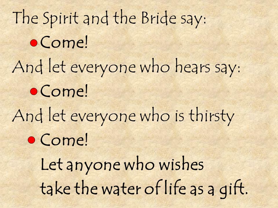 The Spirit and the Bride say: Come. And let everyone who hears say: Come.