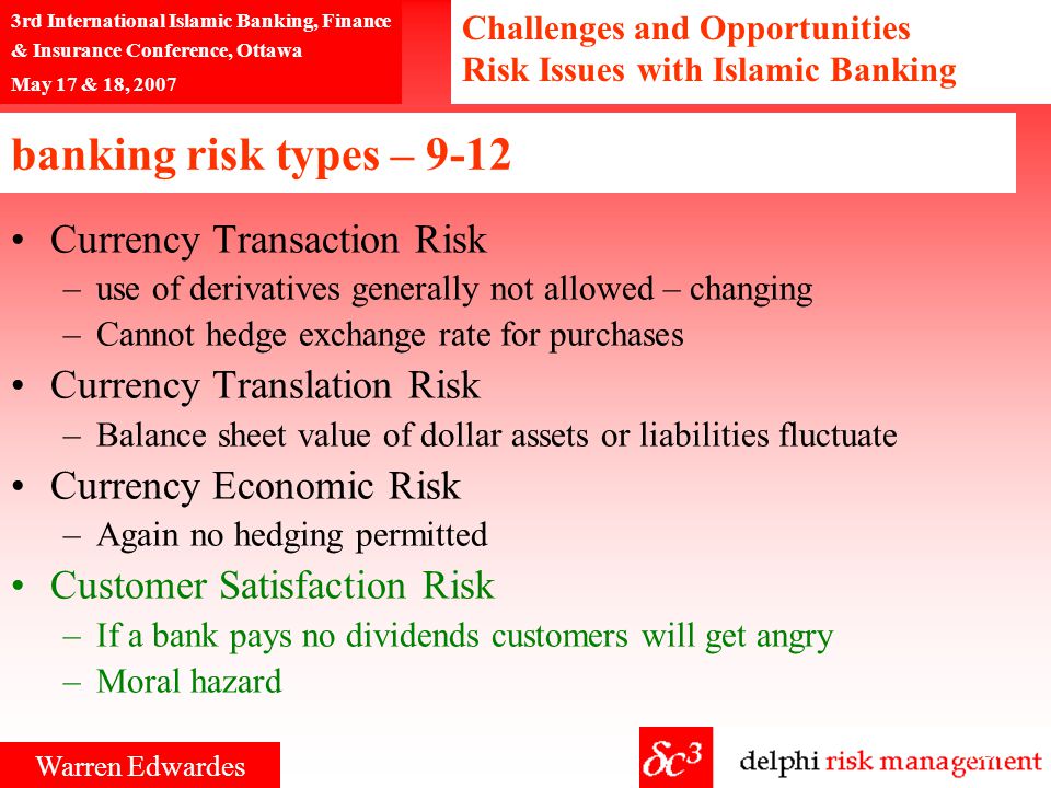Challenges and Opportunities Risk Issues with Islamic Banking 6/27 3rd International Islamic Banking, Finance & Insurance Conference, Ottawa May 17 & 18, 2007 Warren Edwardes banking risk types Communication Risk –Define terms clearly –Deposit or managed funds.