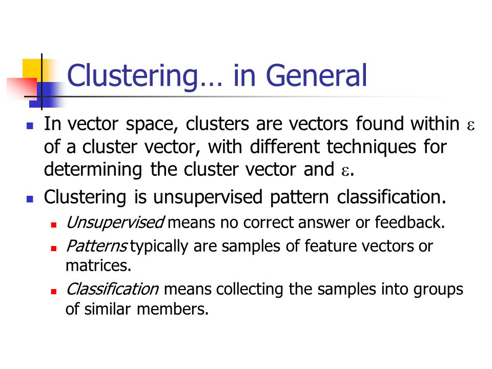 Clustering… in General In vector space, clusters are vectors found within  of a cluster vector, with different techniques for determining the cluster vector and .