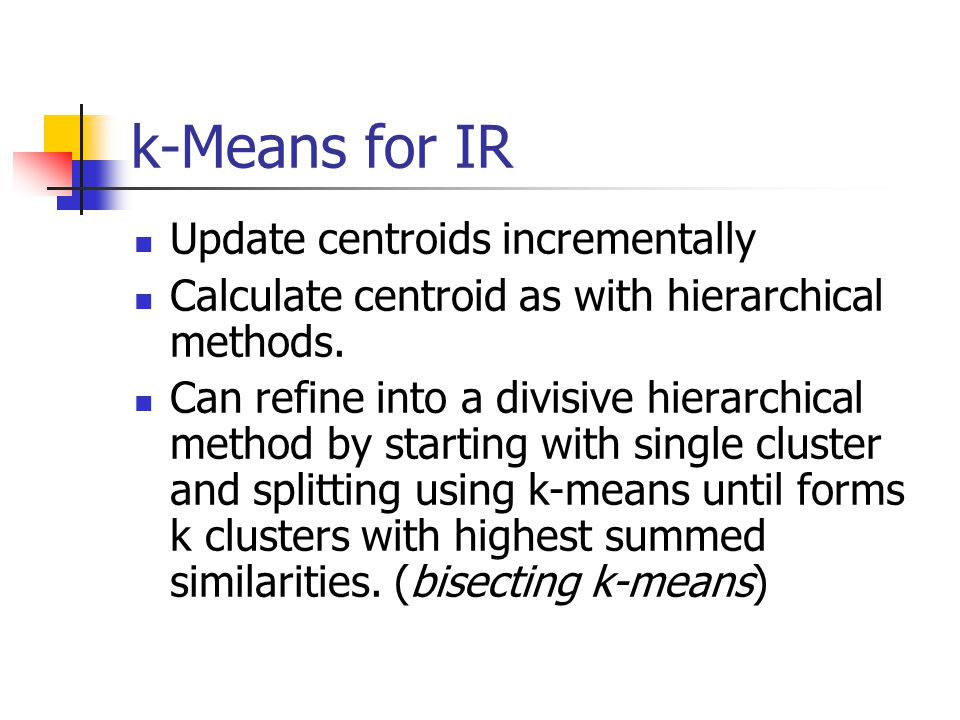 k-Means for IR Update centroids incrementally Calculate centroid as with hierarchical methods.