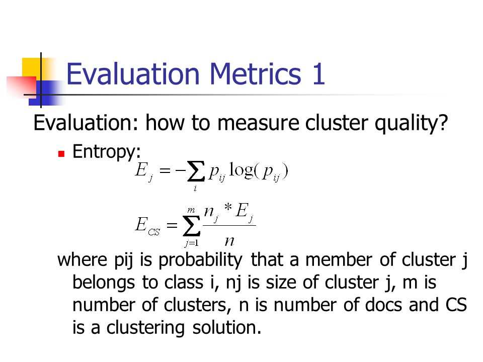 Evaluation Metrics 1 Evaluation: how to measure cluster quality.