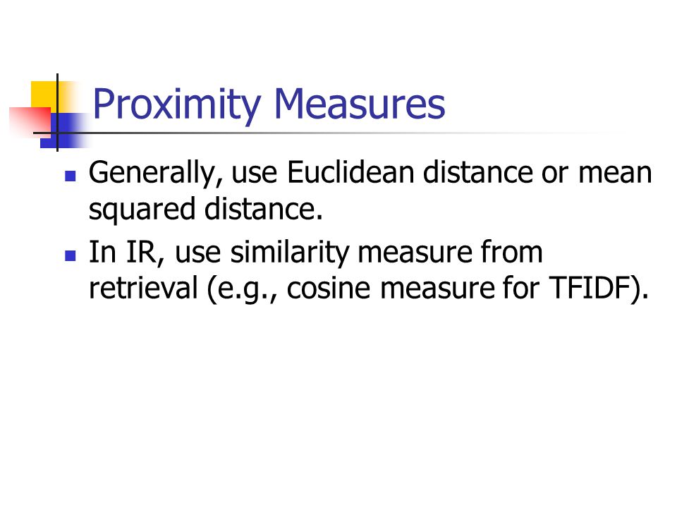 Proximity Measures Generally, use Euclidean distance or mean squared distance.