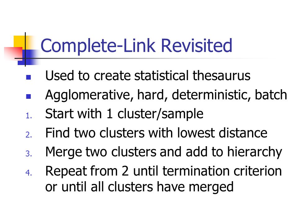 Complete-Link Revisited Used to create statistical thesaurus Agglomerative, hard, deterministic, batch 1.