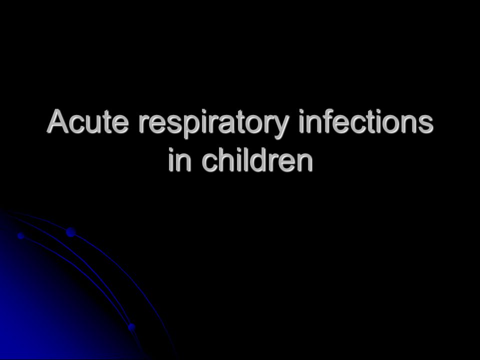 Acute respiratory infections in children