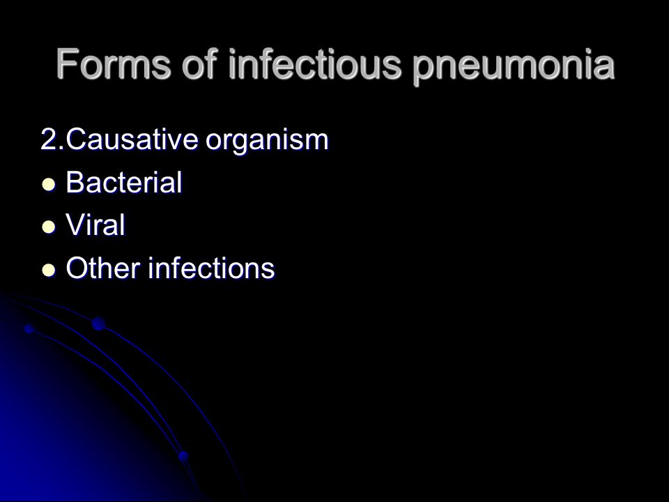 Forms of infectious pneumonia 2.Causative organism Bacterial Bacterial Viral Viral Other infections Other infections