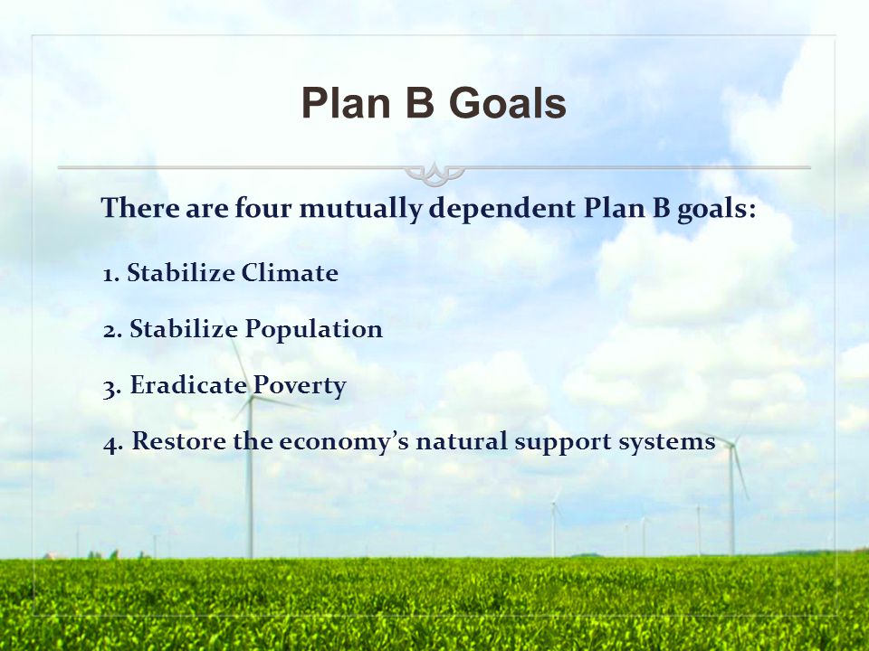 Plan B Goals 1. Stabilize Climate 2. Stabilize Population 3.