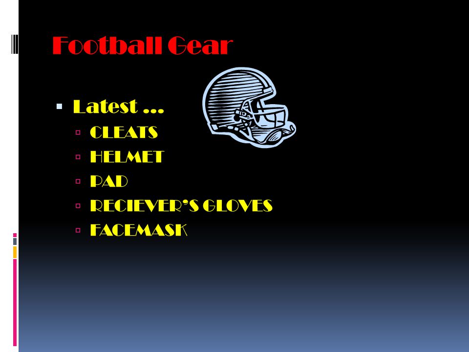 Football Gear  Latest …  CLEATS  HELMET  PAD  RECIEVER’S GLOVES  FACEMASK