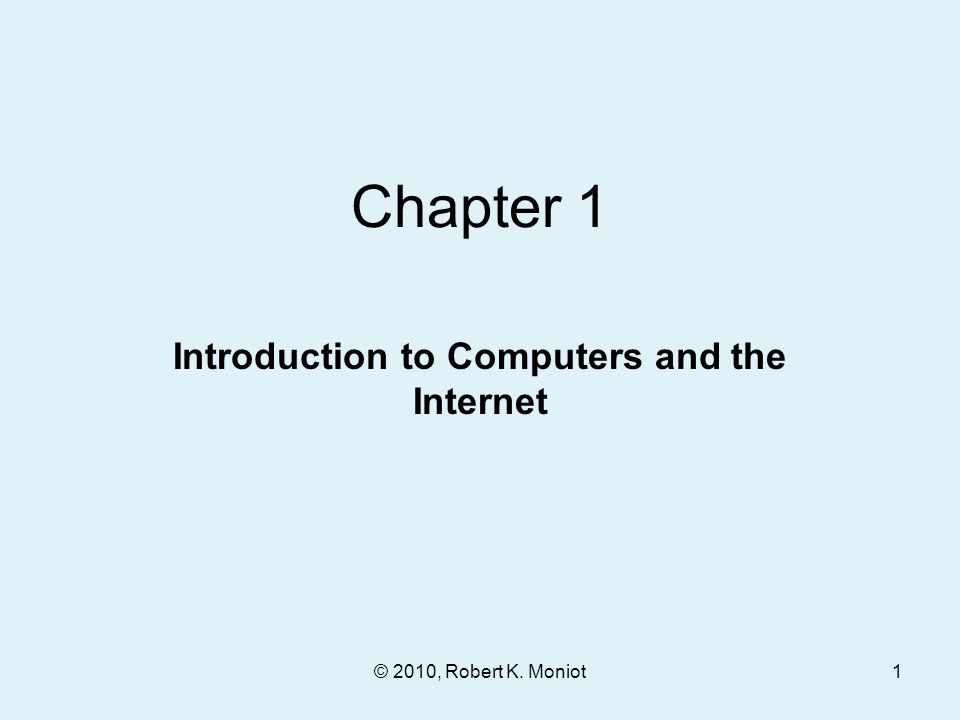 © 2010, Robert K. Moniot Chapter 1 Introduction to Computers and the Internet 1