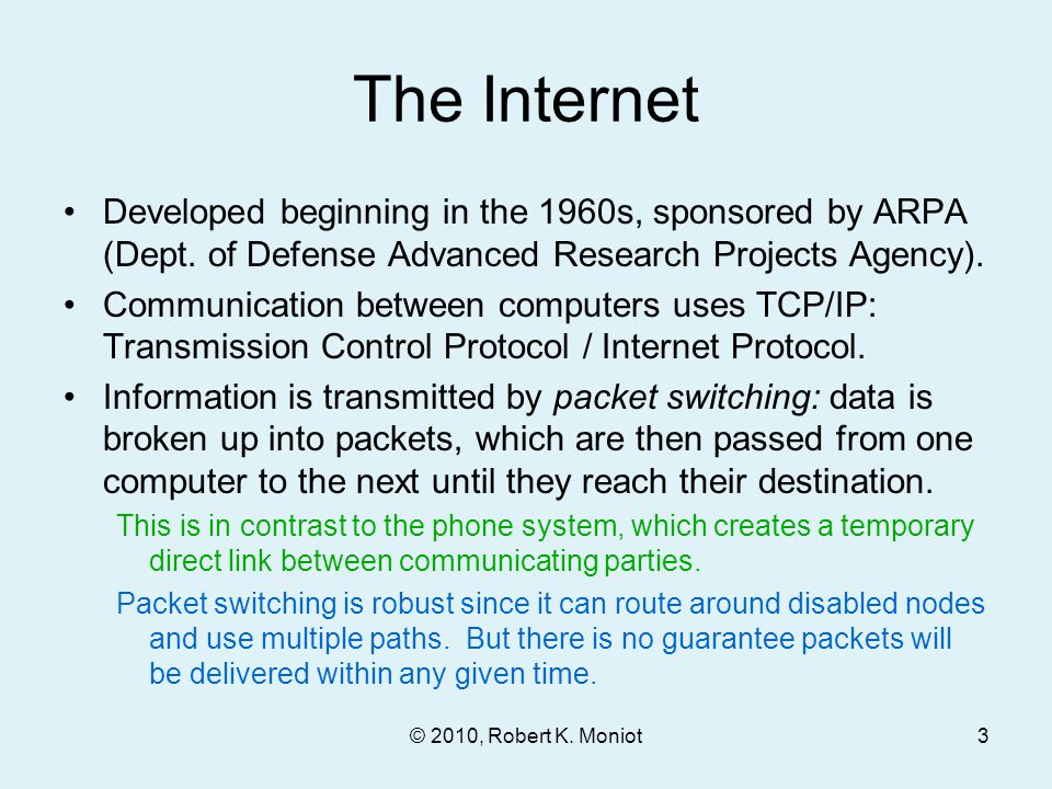 The Internet Developed beginning in the 1960s, sponsored by ARPA (Dept.