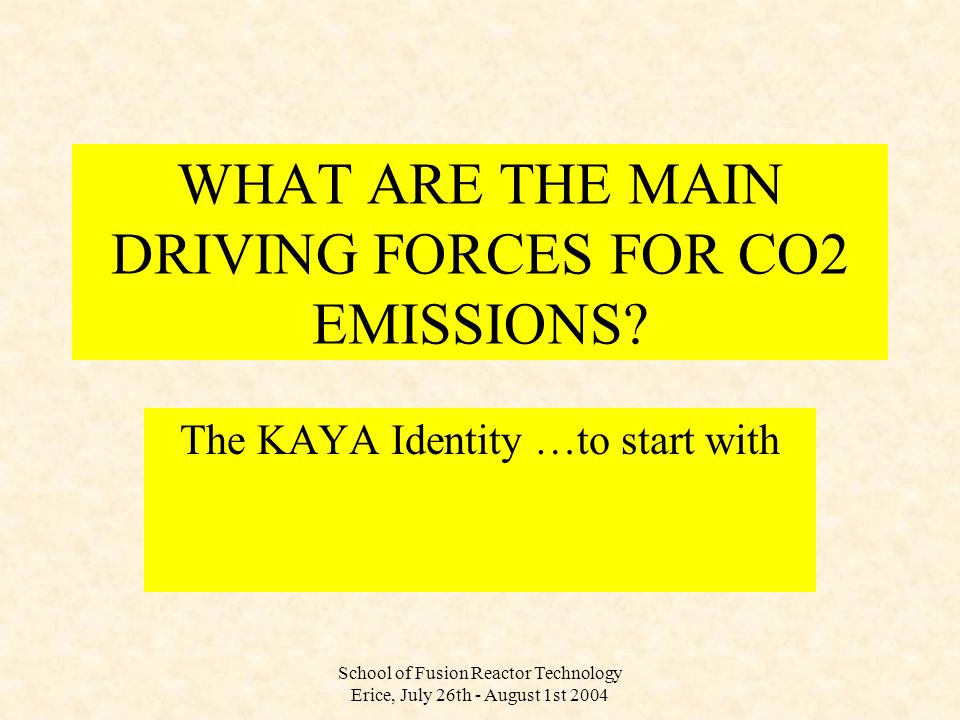 WHAT ARE THE MAIN DRIVING FORCES FOR CO2 EMISSIONS The KAYA Identity …to start with