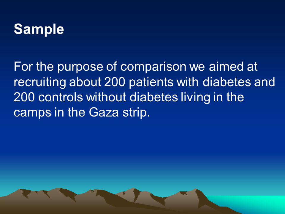 Sample For the purpose of comparison we aimed at recruiting about 200 patients with diabetes and 200 controls without diabetes living in the camps in the Gaza strip.