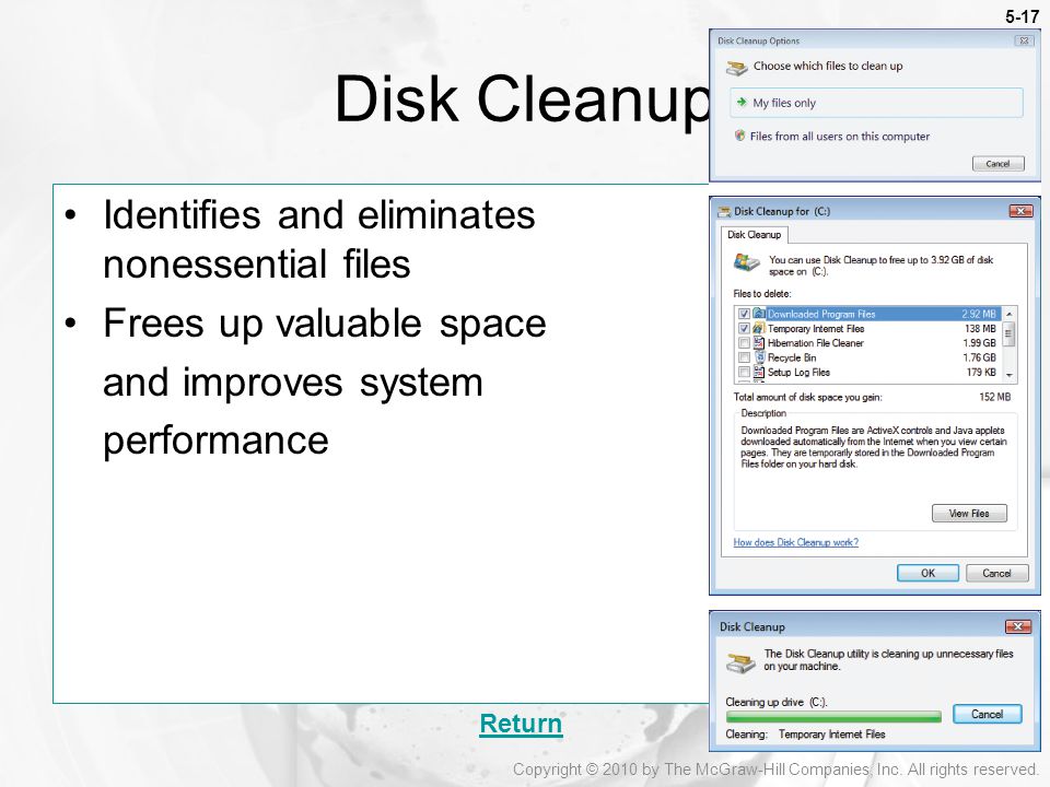 5-17 Identifies and eliminates nonessential files Frees up valuable space and improves system performance Disk Cleanup Return Copyright © 2010 by The McGraw-Hill Companies, Inc.