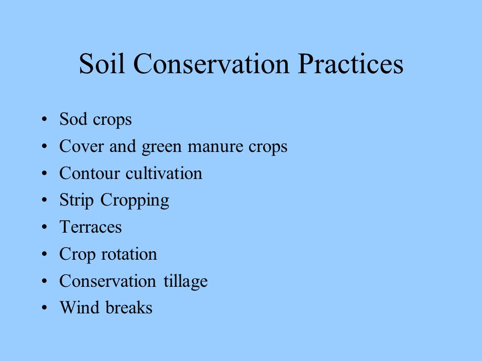 Soil Conservation Practices Sod crops Cover and green manure crops Contour cultivation Strip Cropping Terraces Crop rotation Conservation tillage Wind breaks