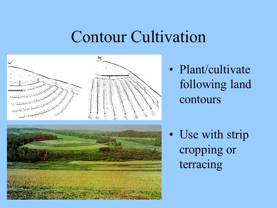 Contour Cultivation Plant/cultivate following land contours Use with strip cropping or terracing