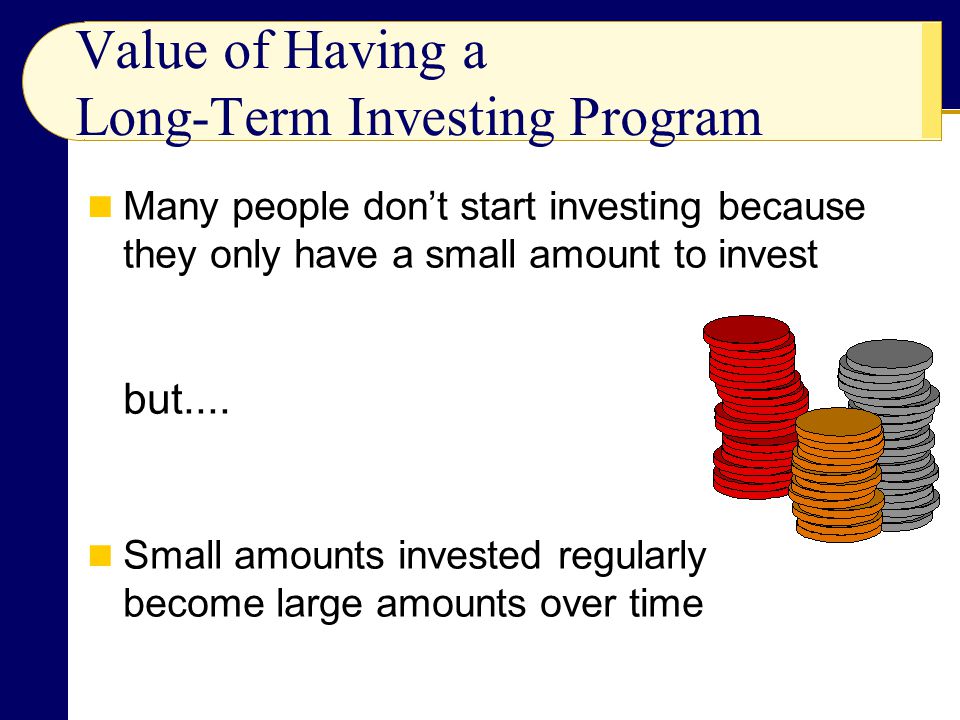 Value of Having a Long-Term Investing Program Many people don’t start investing because they only have a small amount to invest but....