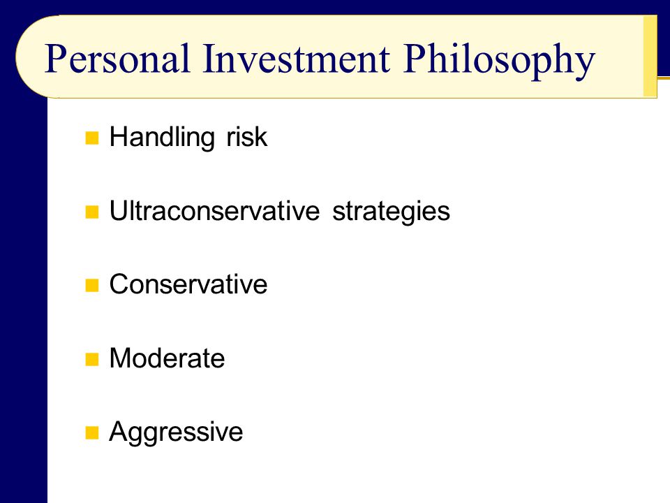 Handling risk Ultraconservative strategies Conservative Moderate Aggressive Personal Investment Philosophy