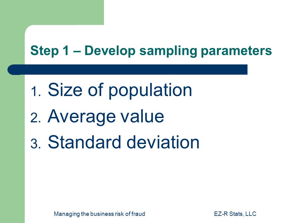 Managing the business risk of fraudEZ-R Stats, LLC Step 1 – Develop sampling parameters 1.