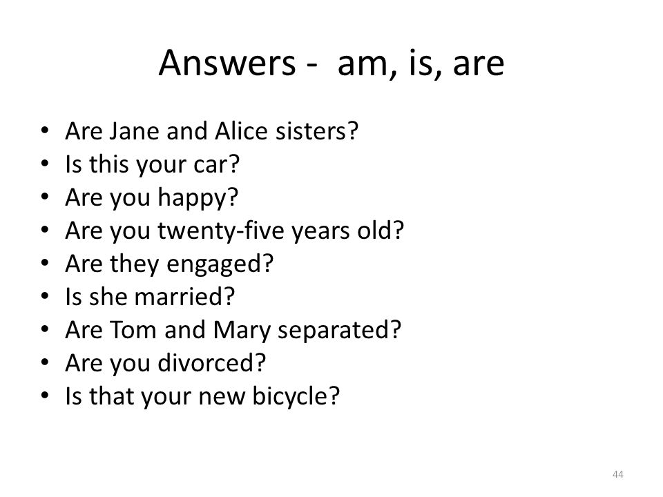 Answers - am, is, are Are Jane and Alice sisters. Is this your car.