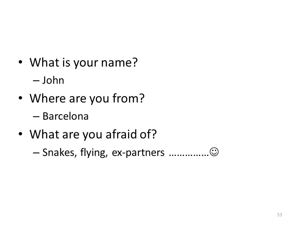 Open questions What is your name. – John Where are you from.