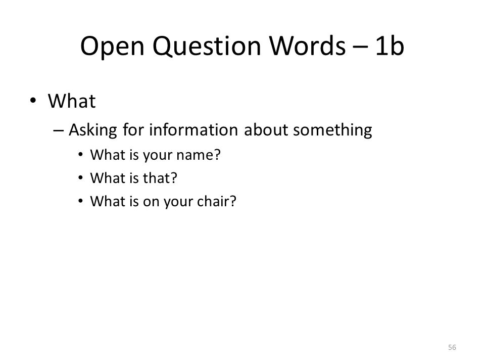 Open Question Words – 1b What – Asking for information about something What is your name.