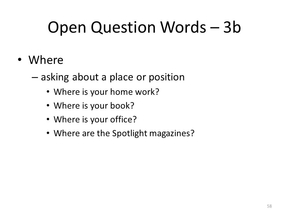 Open Question Words – 3b Where – asking about a place or position Where is your home work.