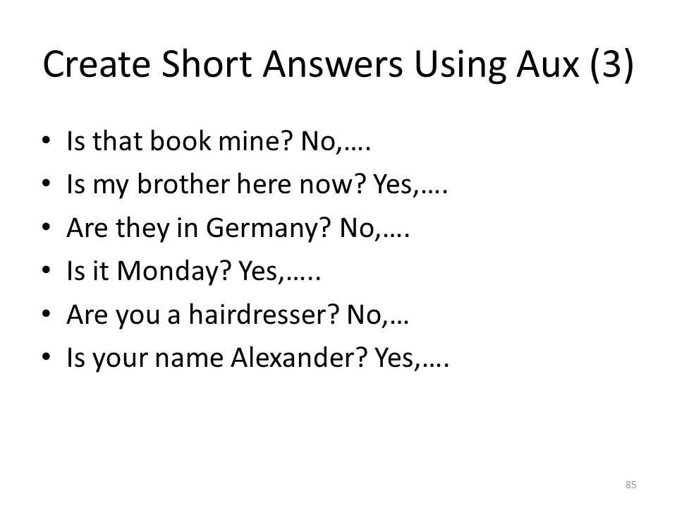 Create Short Answers Using Aux (3) Is that book mine.