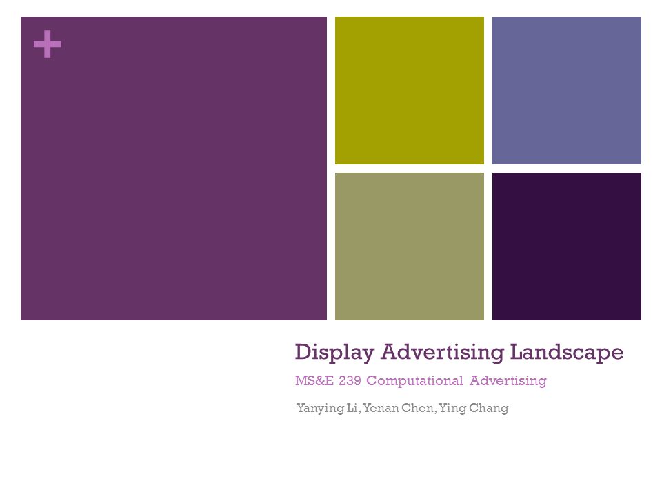 + Display Advertising Landscape MS&E 239 Computational Advertising Yanying Li, Yenan Chen, Ying Chang