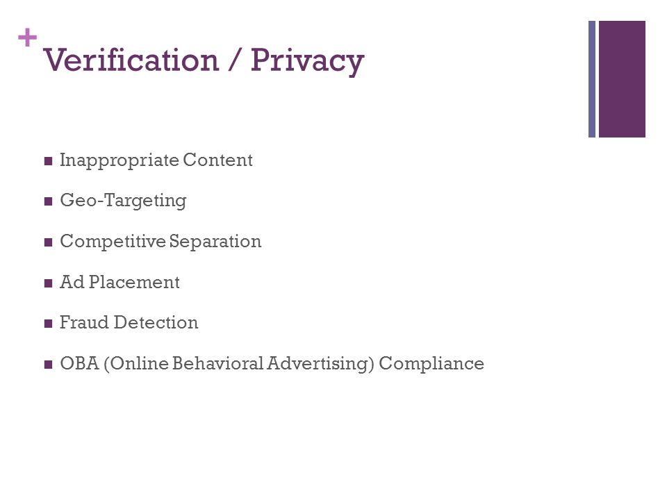 + Verification / Privacy Inappropriate Content Geo-Targeting Competitive Separation Ad Placement Fraud Detection OBA (Online Behavioral Advertising) Compliance.