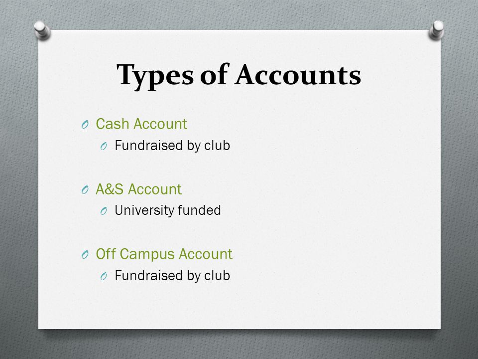 Types of Accounts O Cash Account O Fundraised by club O A&S Account O University funded O Off Campus Account O Fundraised by club