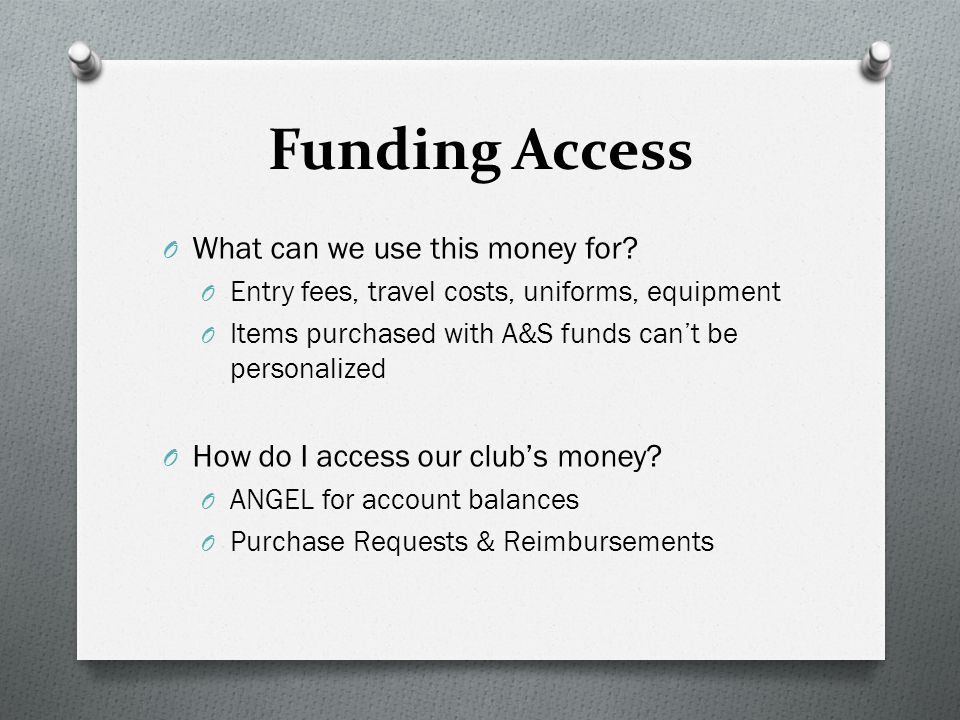 Funding Access O What can we use this money for.