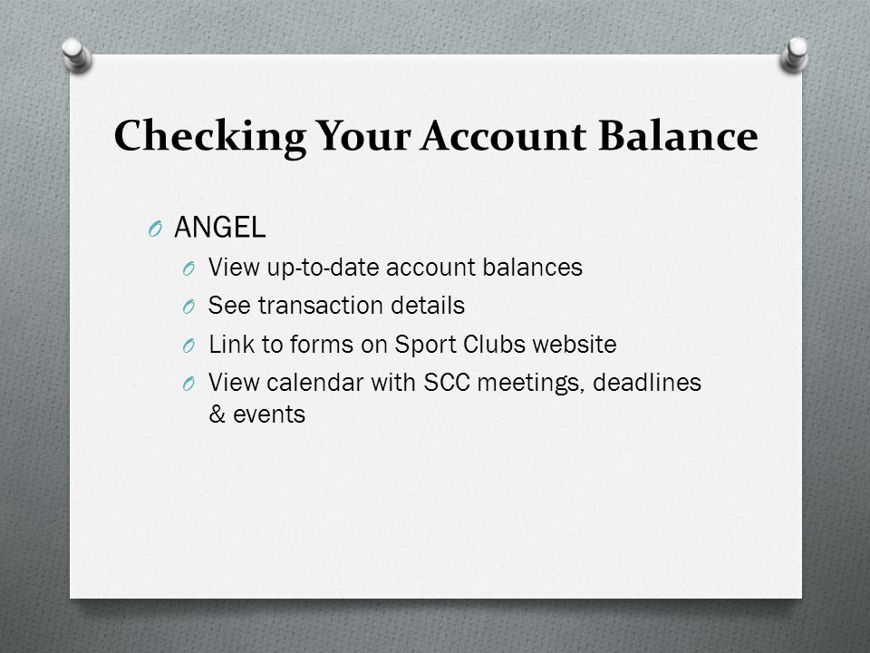 Checking Your Account Balance O ANGEL O View up-to-date account balances O See transaction details O Link to forms on Sport Clubs website O View calendar with SCC meetings, deadlines & events