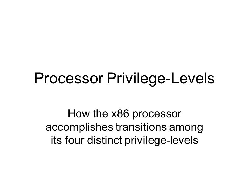 Processor Privilege-Levels How the x86 processor accomplishes transitions among its four distinct privilege-levels