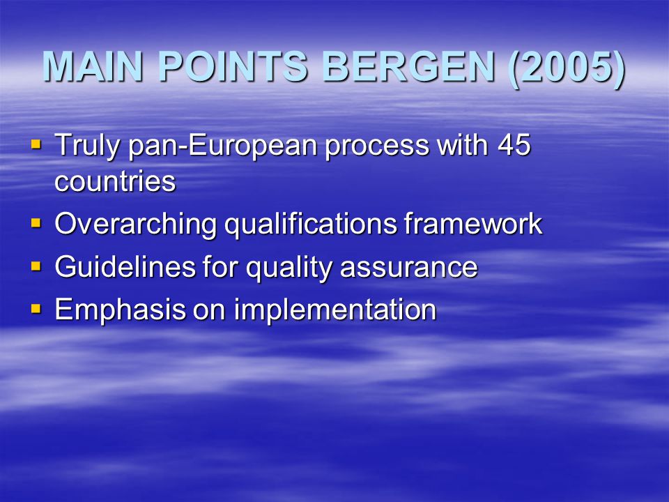 MAIN POINTS BERGEN (2005)  Truly pan-European process with 45 countries  Overarching qualifications framework  Guidelines for quality assurance  Emphasis on implementation