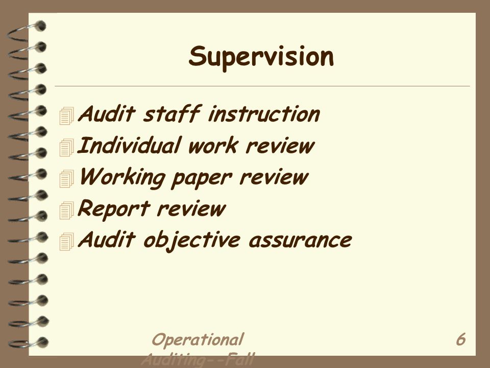 Operational Auditing--Fall Supervision 4 Audit staff instruction 4 Individual work review 4 Working paper review 4 Report review 4 Audit objective assurance