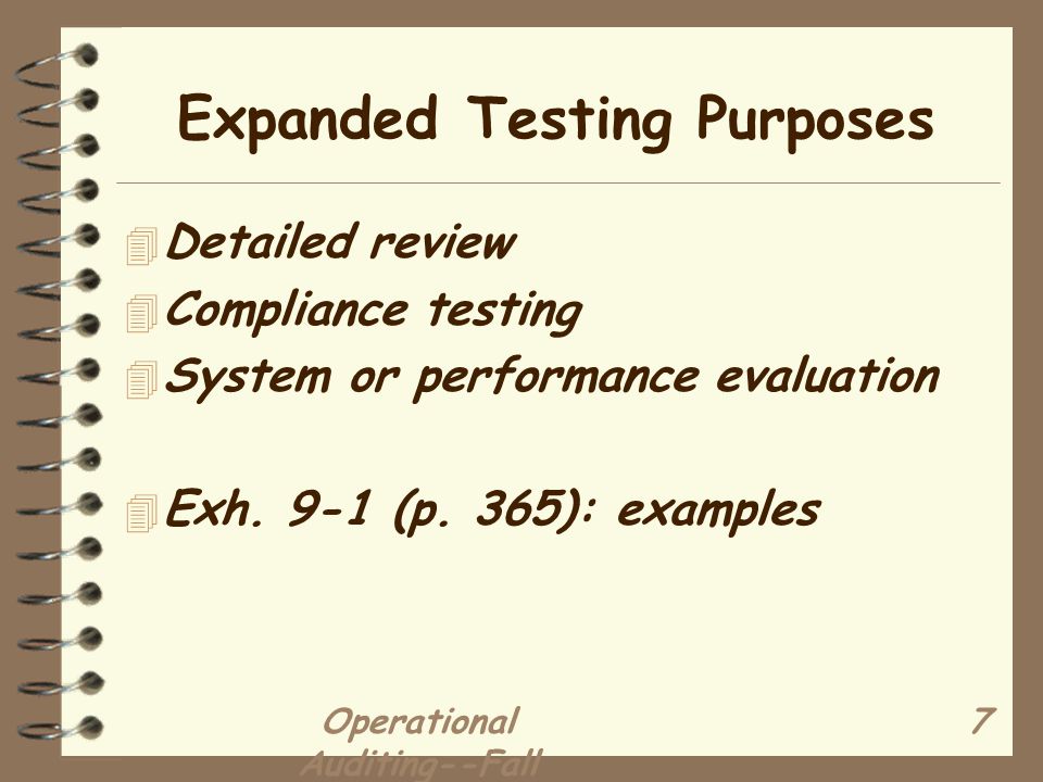 Operational Auditing--Fall Expanded Testing Purposes 4 Detailed review 4 Compliance testing 4 System or performance evaluation 4 Exh.