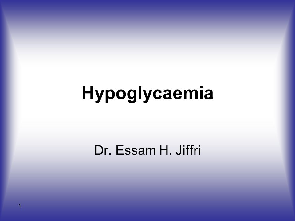 1 Hypoglycaemia Dr. Essam H. Jiffri