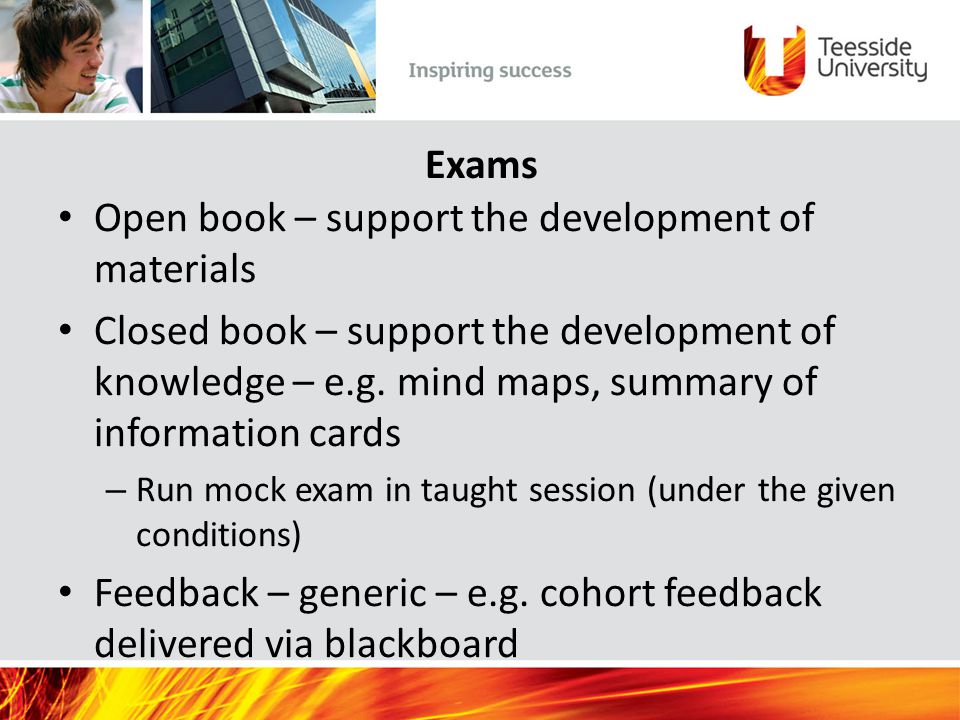 Exams Open book – support the development of materials Closed book – support the development of knowledge – e.g.