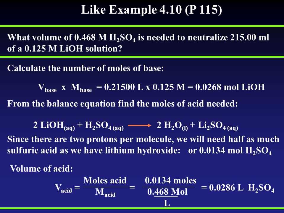 Like Example 4.10 (P 115) What volume of M H 2 SO 4 is needed to neutralize ml of a M LiOH solution.