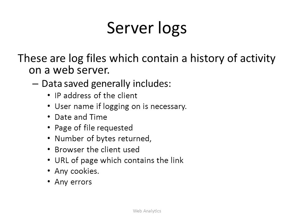 Server logs These are log files which contain a history of activity on a web server.