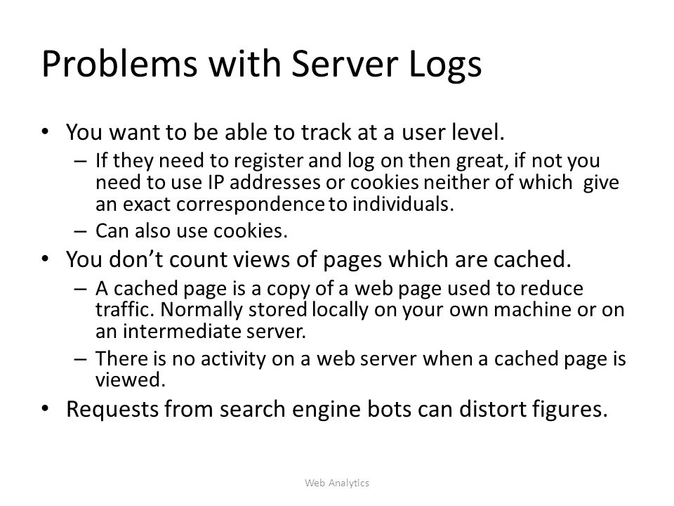 Problems with Server Logs You want to be able to track at a user level.