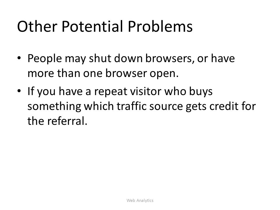 Other Potential Problems People may shut down browsers, or have more than one browser open.
