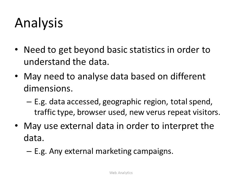Analysis Need to get beyond basic statistics in order to understand the data.