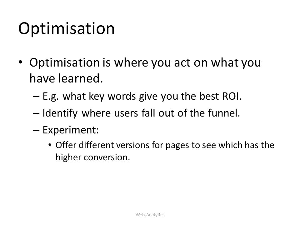 Optimisation Optimisation is where you act on what you have learned.