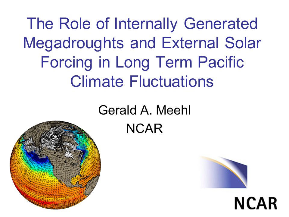 The Role of Internally Generated Megadroughts and External Solar Forcing in Long Term Pacific Climate Fluctuations Gerald A.