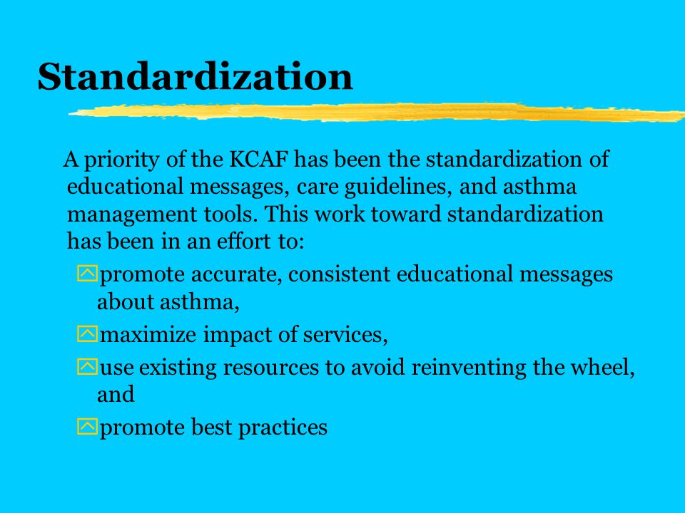 Standardization A priority of the KCAF has been the standardization of educational messages, care guidelines, and asthma management tools.