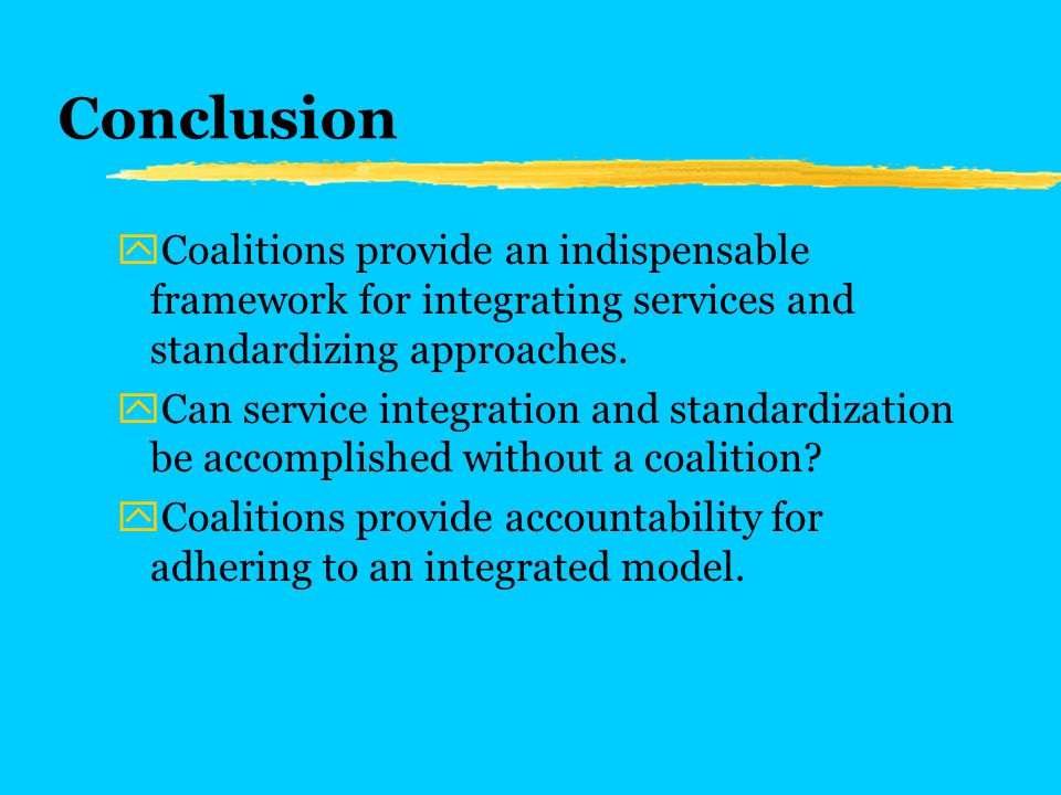 Conclusion yCoalitions provide an indispensable framework for integrating services and standardizing approaches.