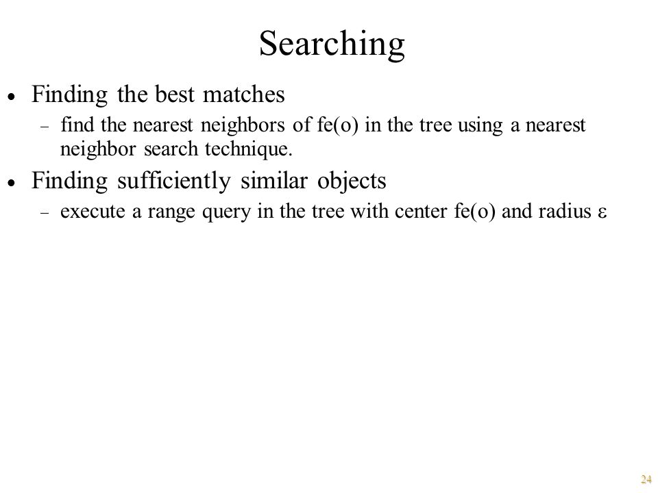 24 Searching  Finding the best matches  find the nearest neighbors of fe(o) in the tree using a nearest neighbor search technique.