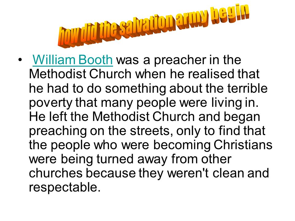 William Booth was a preacher in the Methodist Church when he realised that he had to do something about the terrible poverty that many people were living in.