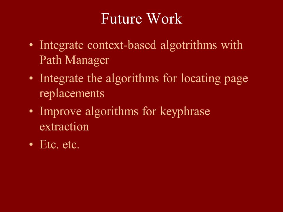 Future Work Integrate context-based algotrithms with Path Manager Integrate the algorithms for locating page replacements Improve algorithms for keyphrase extraction Etc.