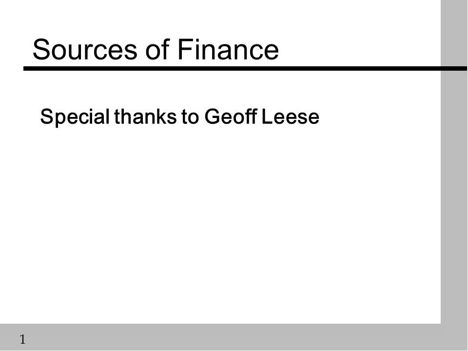 1 Sources of Finance Special thanks to Geoff Leese